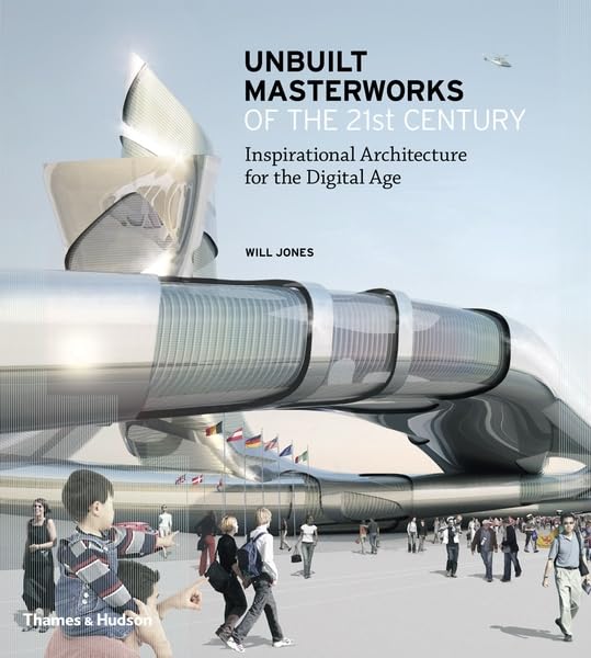 Unbuilt Masterworks of the 21st Century: Inspirational Architecture for the Digital Age book cover