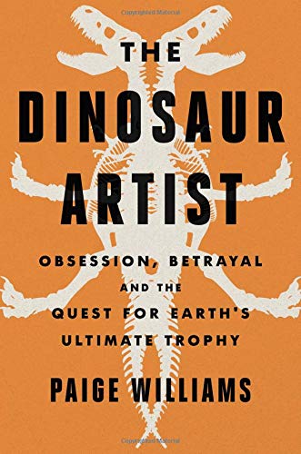 Dinosaur Artist: Obsession, Betrayal, and the Quest for Earth's Ultimate Trophy book cover