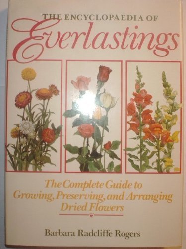 The Encyclopedia of Everlastings: The Complete Guide to Growing, Preserving, and Arranging Dried Flowers book cover