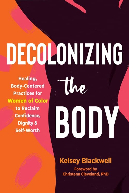 Decolonizing the Body: Healing, Body-Centered Practices for Women of Color to Reclaim Confidence, Dignity, and Self-Worth book cover