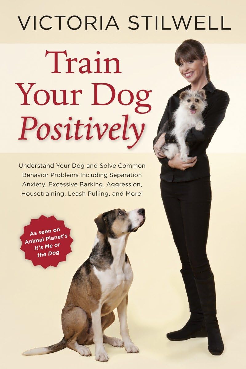 Train Your Dog Positively: Understand Your Dog and Solve Common Behavior Problems Including Separation Anxiety, Excessive Barking, Aggression, Ho book cover