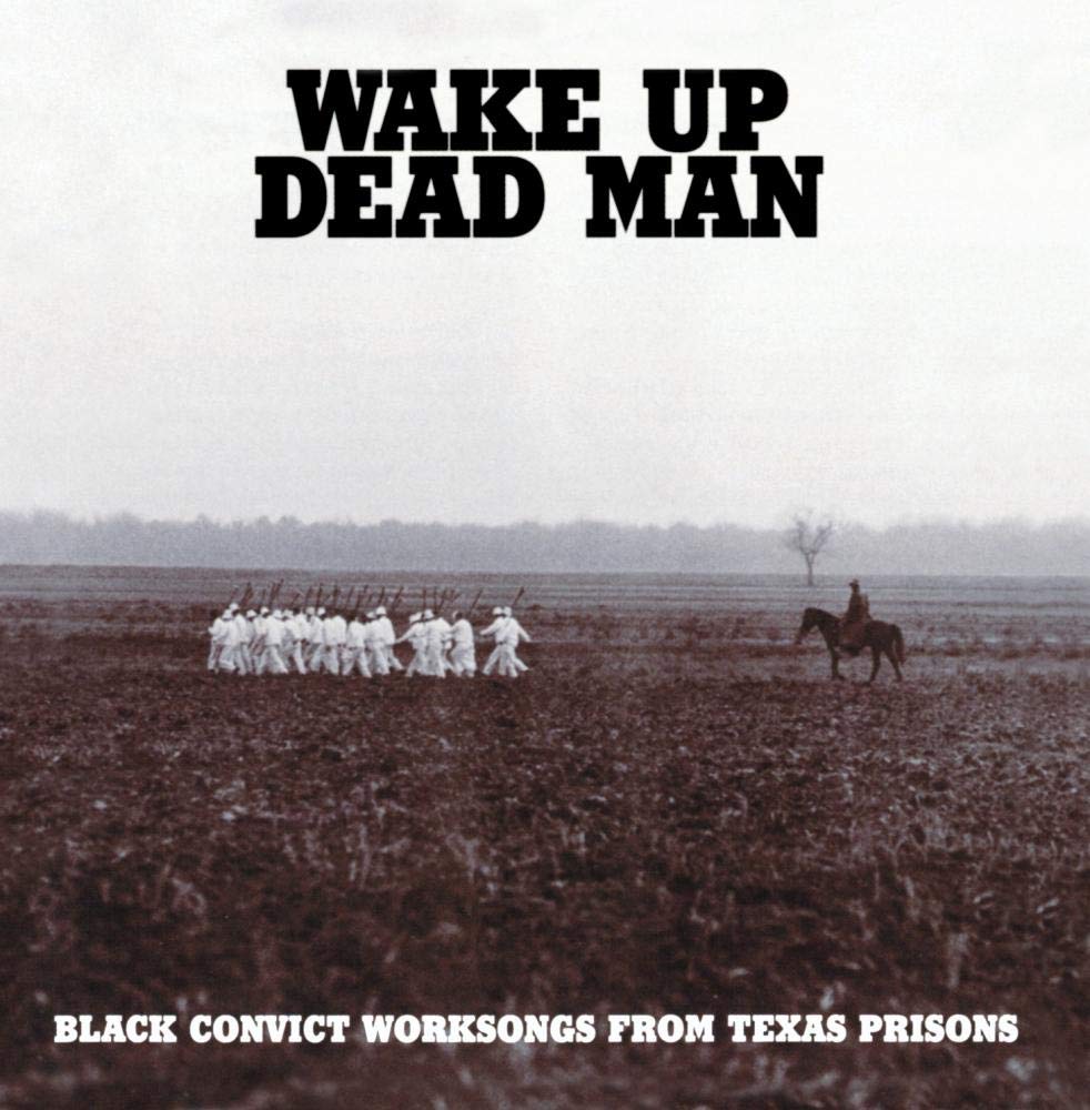 Wake Up Dead Man: Black Convict Worksongs from Texas Prisons
