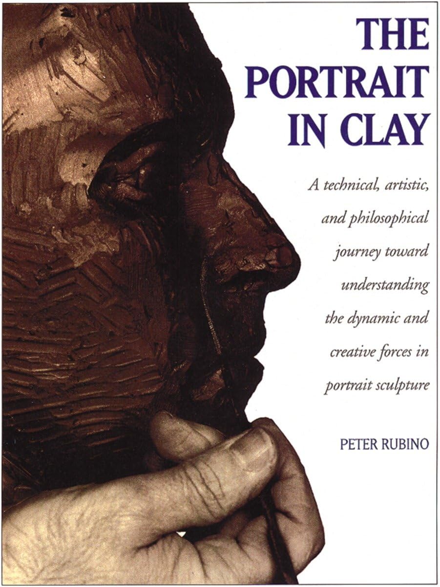 Portrait in Clay: A Technical, Artistic, and Philosophical Journey Toward Understanding the Dynamic and Creative Forces in Portrait Sculpture book cover