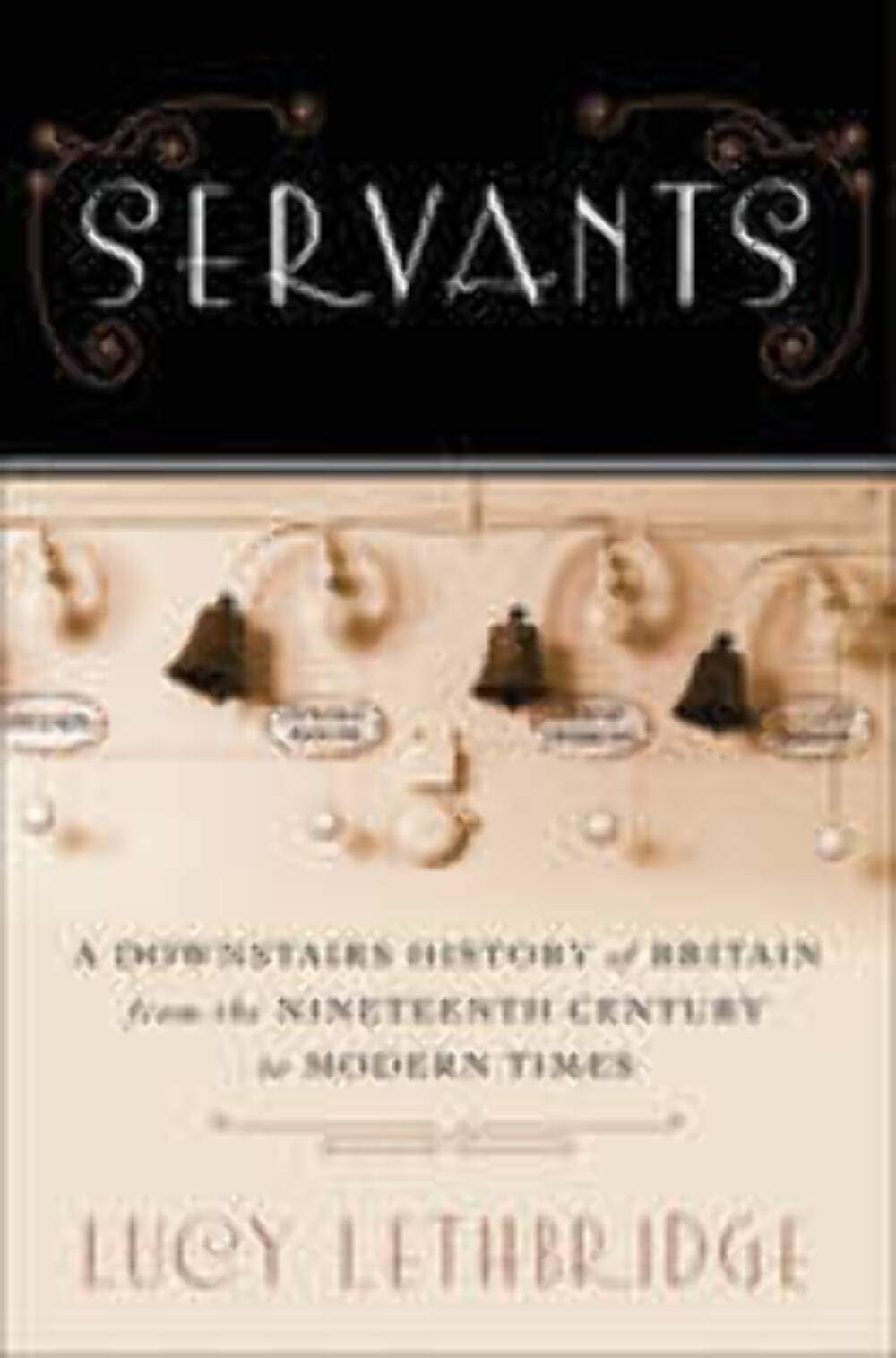 Servants: A Downstairs History of Britain from the Nineteenth Century to Modern Times book cover