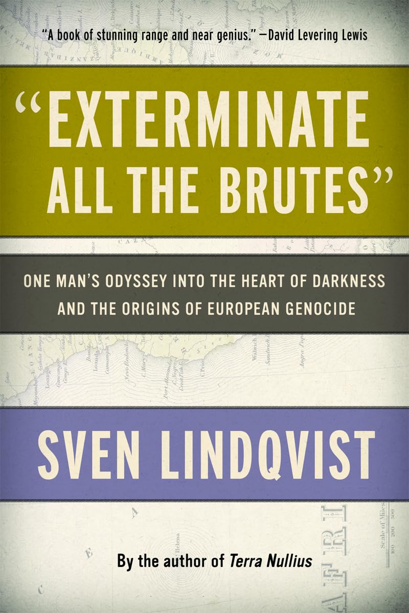 Exterminate All the Brutes: One Man's Odyssey Into the Heart of Darkness and the Origins of European Genocide book cover