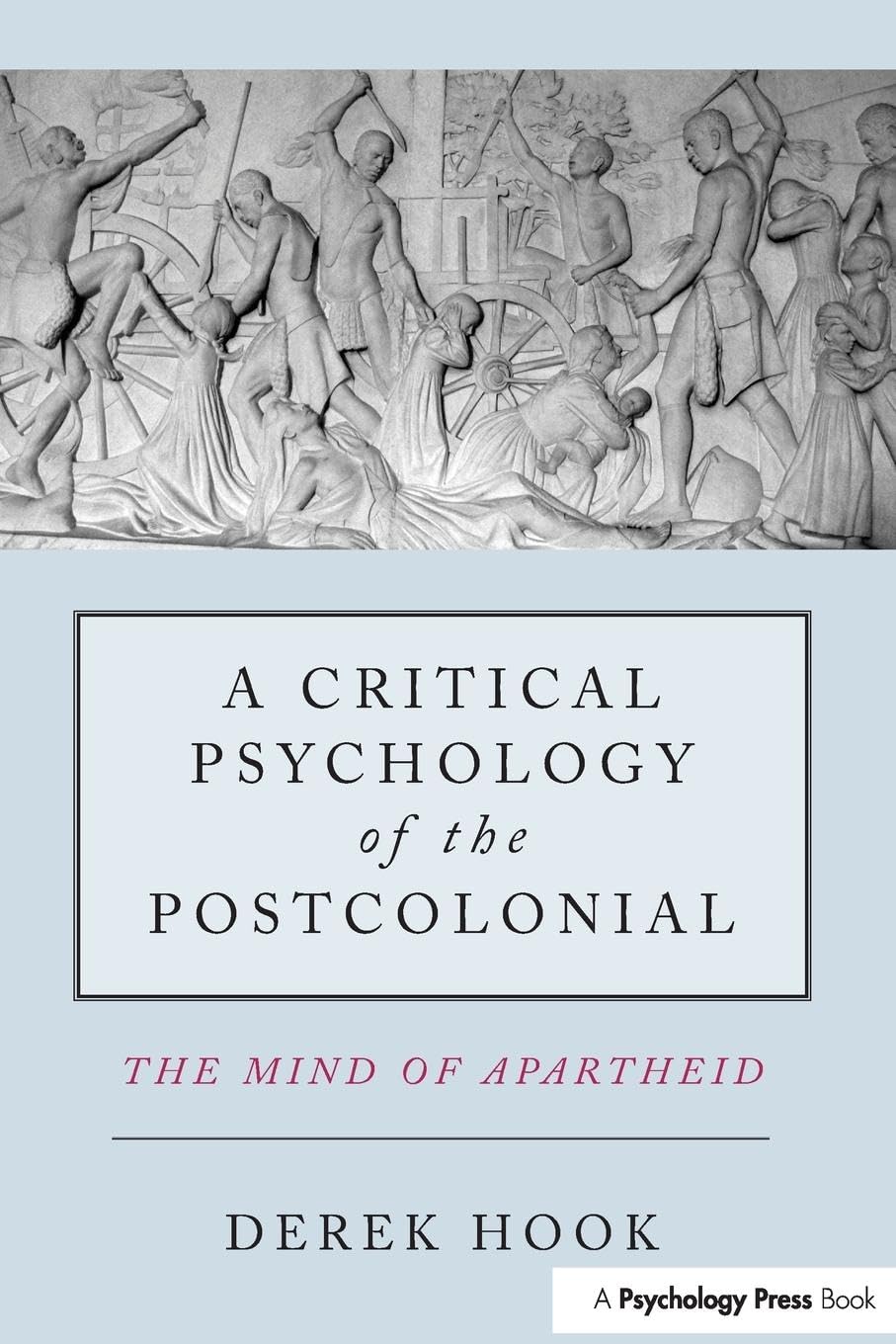 Critical Psychology of the Postcolonial: The Mind of Apartheid