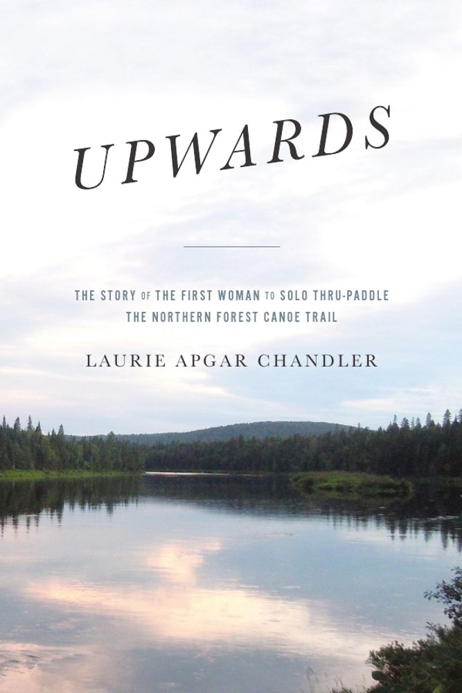 Upwards: The Story of the First Woman to Solo Thru-Paddle the Northern Forest Canoe Trail book cover