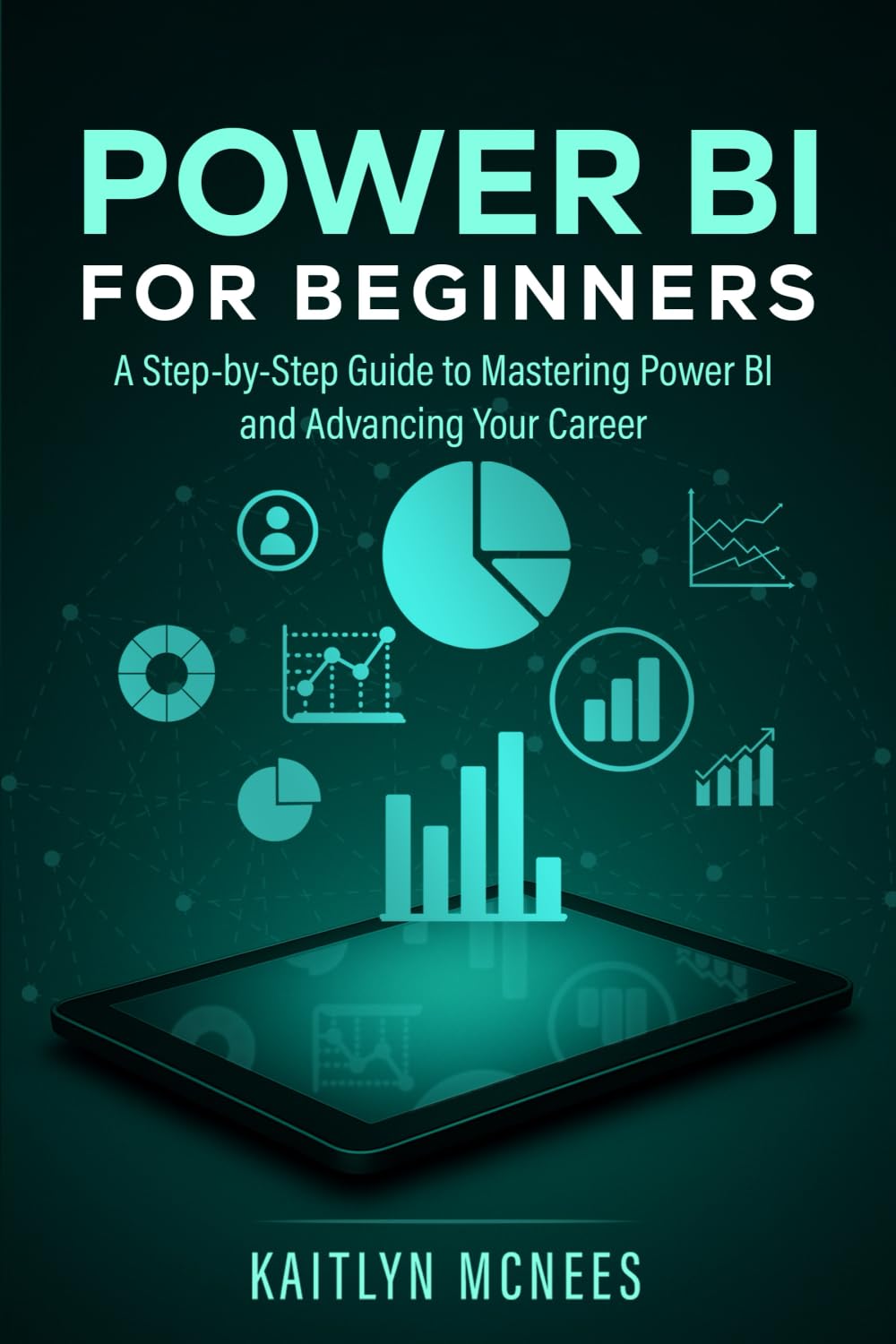Power BI for Beginners: A Step-by-Step Guide to Mastering Power BI and Advancing Your Career book cover