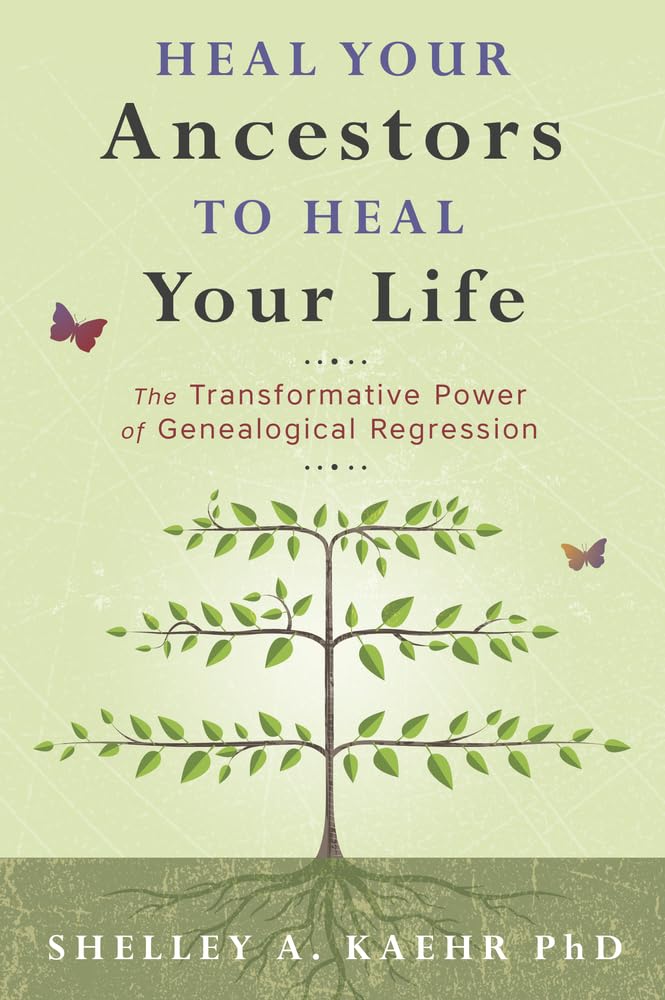 Heal Your Ancestors to Heal Your Life: The Transformative Power of Genealogical Regression book cover