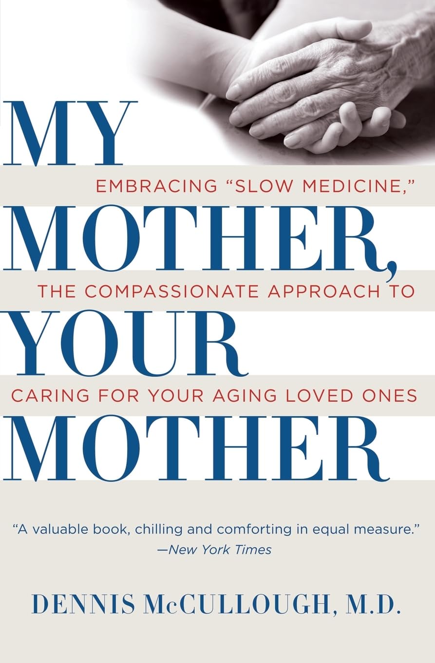 My Mother, Your Mother: Embracing Slow Medicine, the Compassionate Approach to Caring for Your Aging Loved Ones book cover