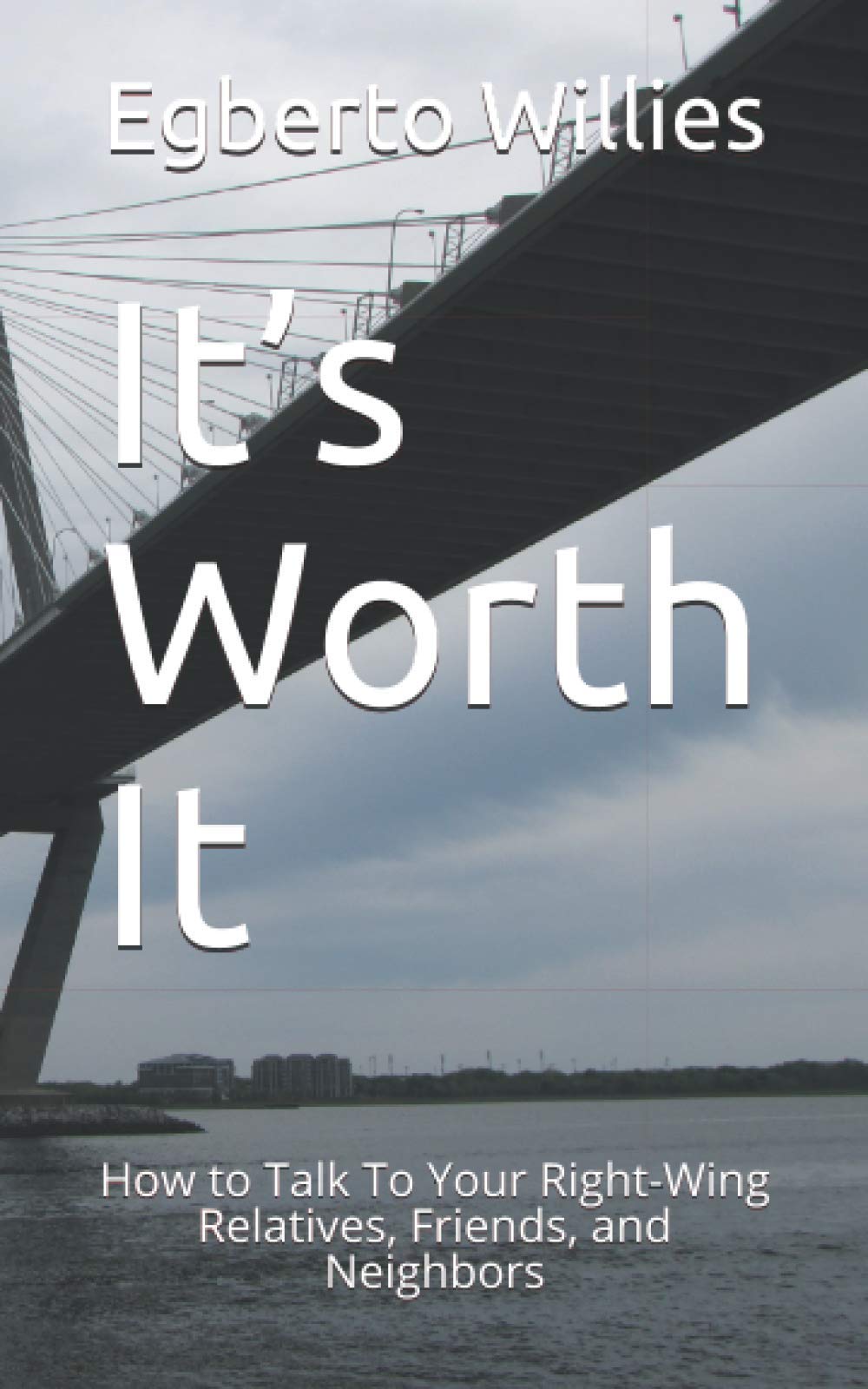 It's Worth It: How to Talk To Your Right-Wing Relatives, Friends, and Neighbors