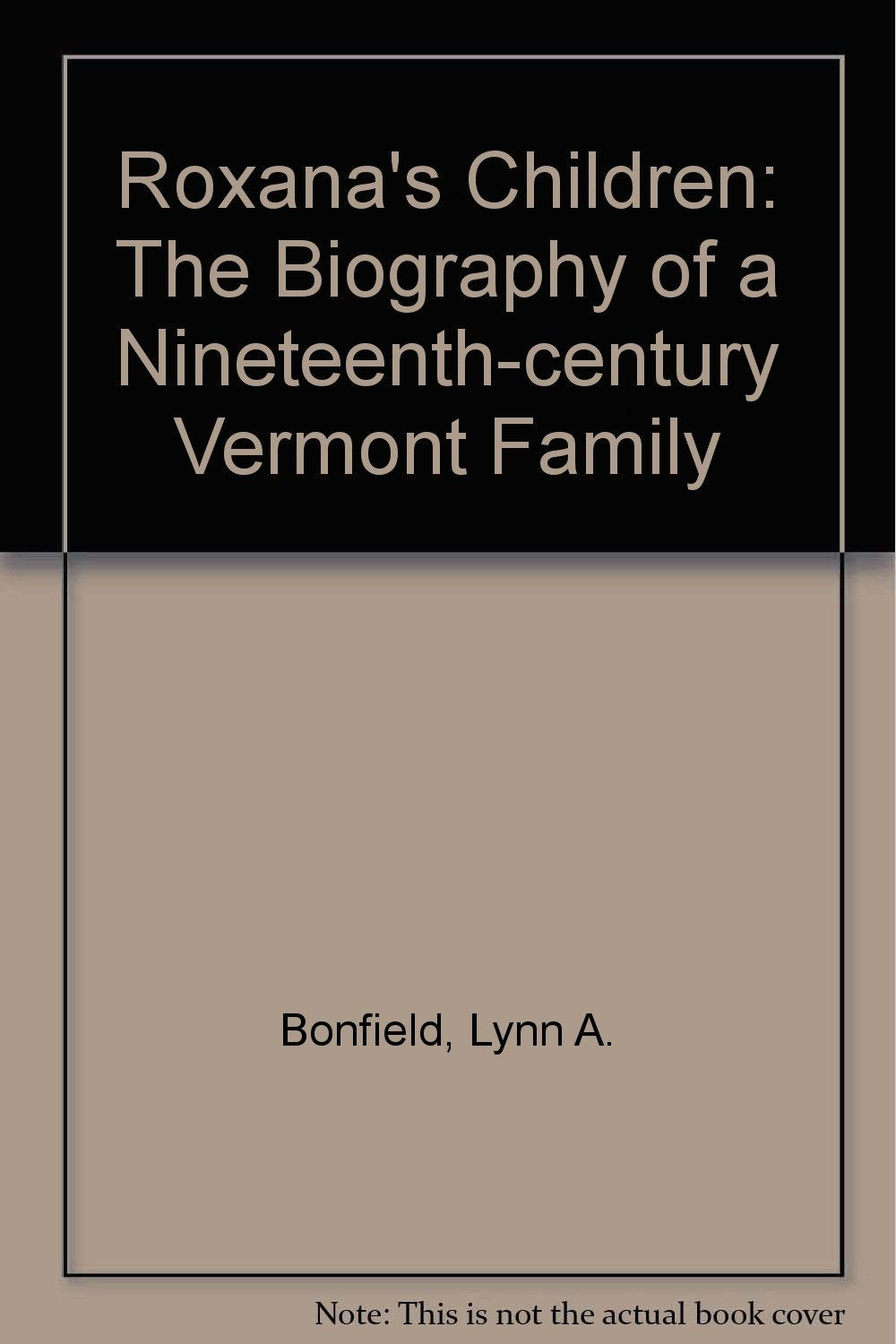 Roxana's Children: The Biography of a Nineteenth-Century Vermont Family