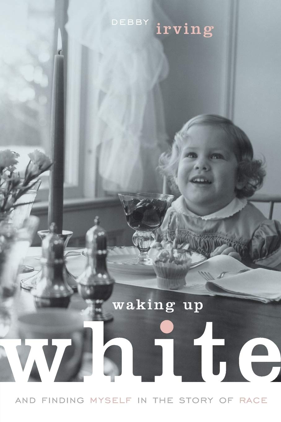 Waking Up White, and Finding Myself in the Story of Race book cover