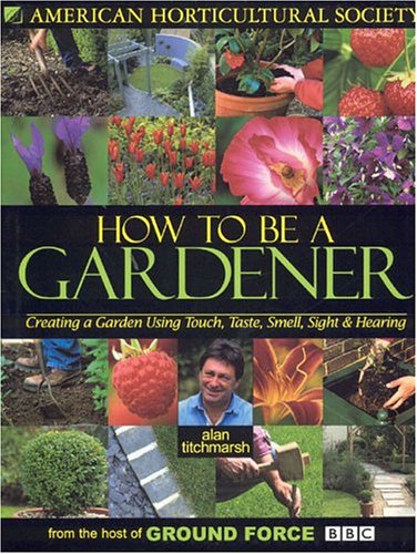 How to Be a Gardener: Creating a Garden Using Touch, Taste, Smell, Sight & Hearing book cover