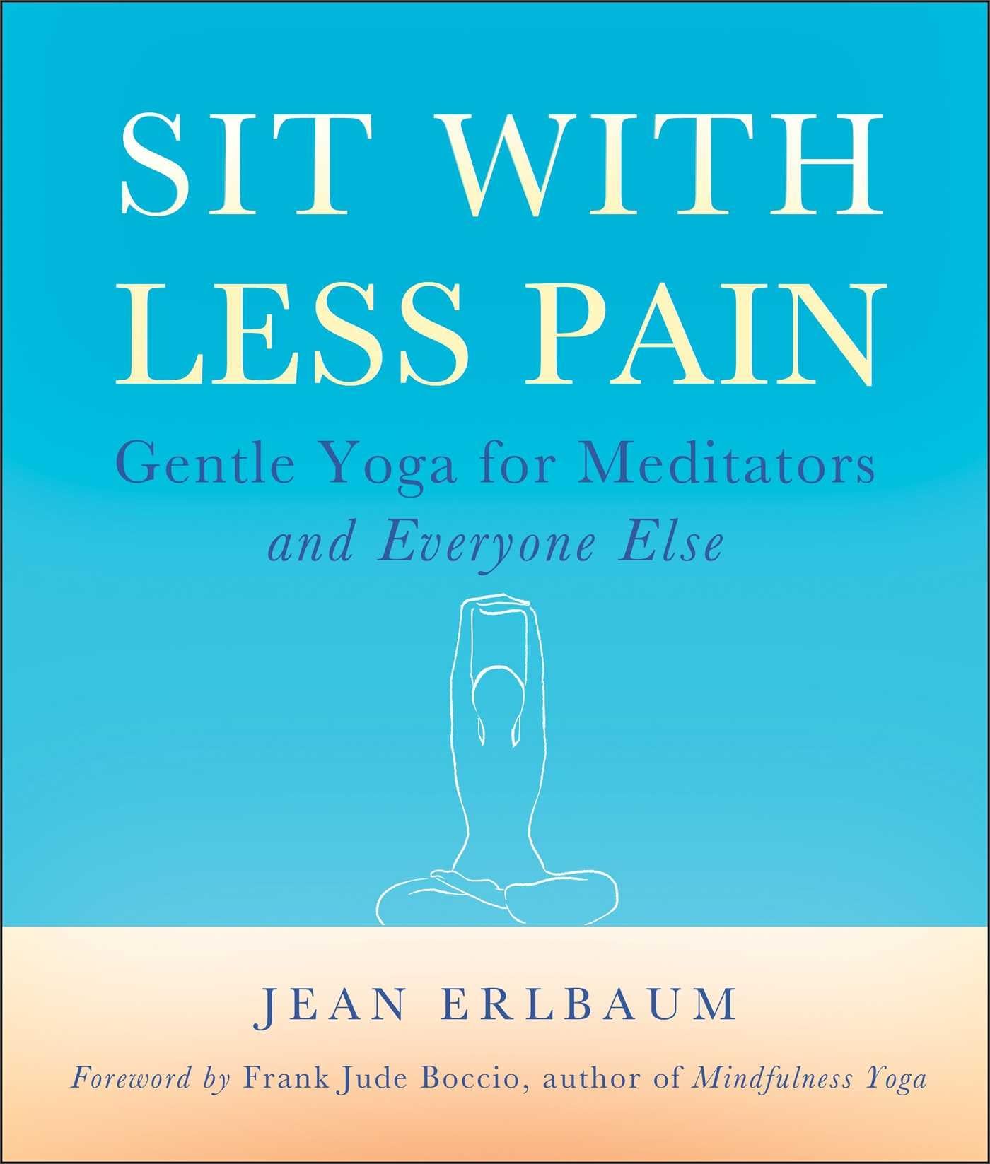 Sit with Less Pain: Gentle Yoga for Meditators and Everyone Else book cover
