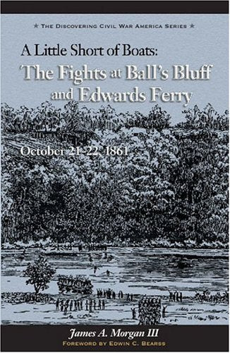 Little Short of Boats: The Fights at Ball's Bluff and Edward's Ferry, October 21-22, 1861