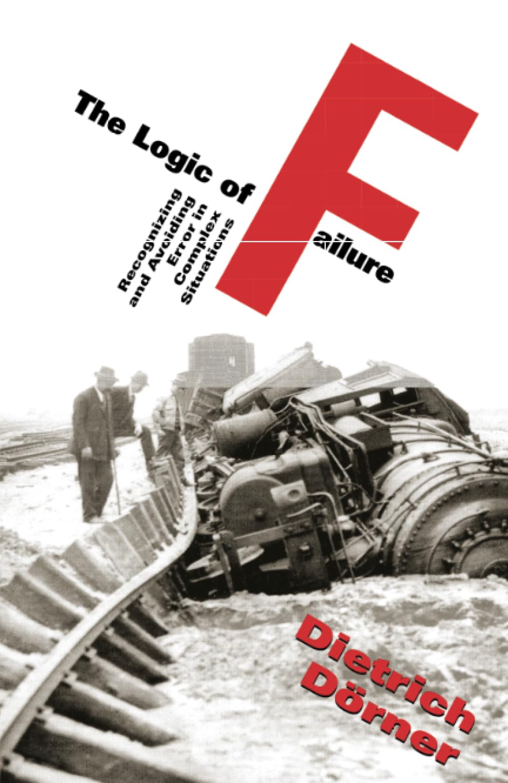 Logic of Failure: Recognizing and Avoiding Error in Complex Situations (Revised)