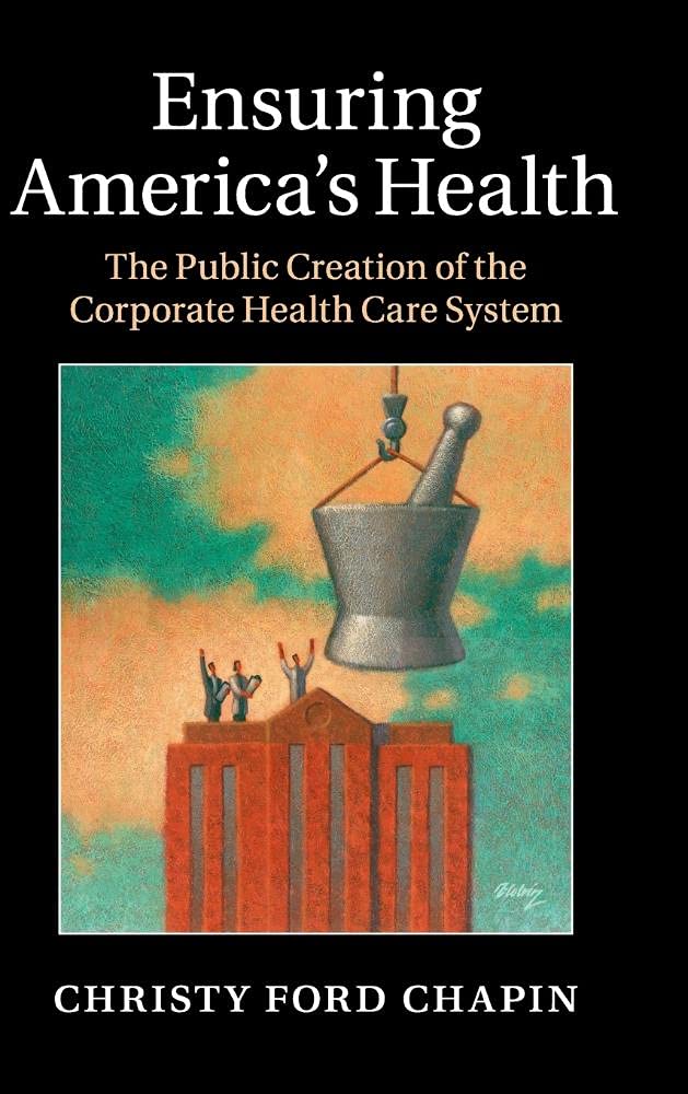 Ensuring America's Health: The Public Creation of the Corporate Health Care System book cover