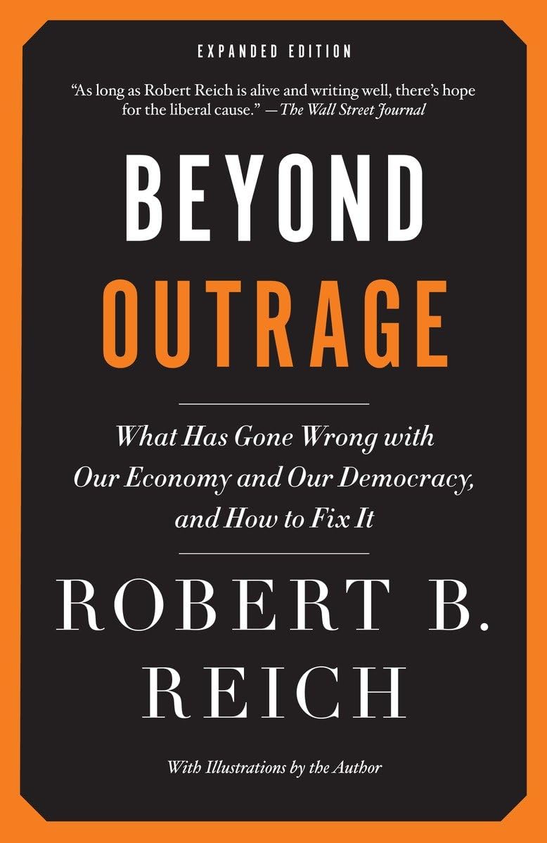 Beyond Outrage: What Has Gone Wrong with Our Economy and Our Democracy, and How to Fix It (Expanded) book cover