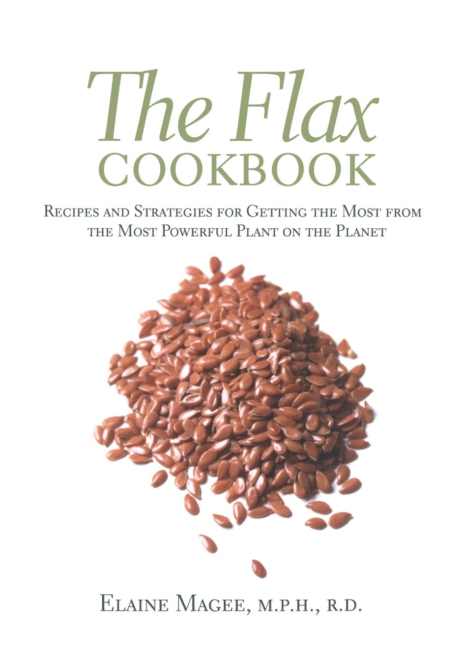 Flax Cookbook: Recipes and Strategies to Get the Most from the Most Powerful Plant on the Planet book cover