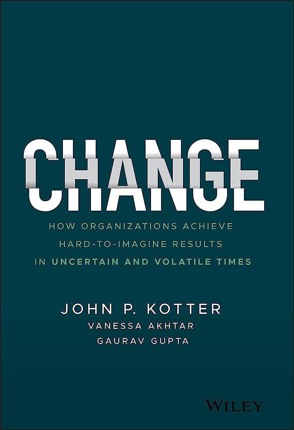 Change: How Organizations Achieve Hard-To-Imagine Results in Uncertain and Volatile Times book cover