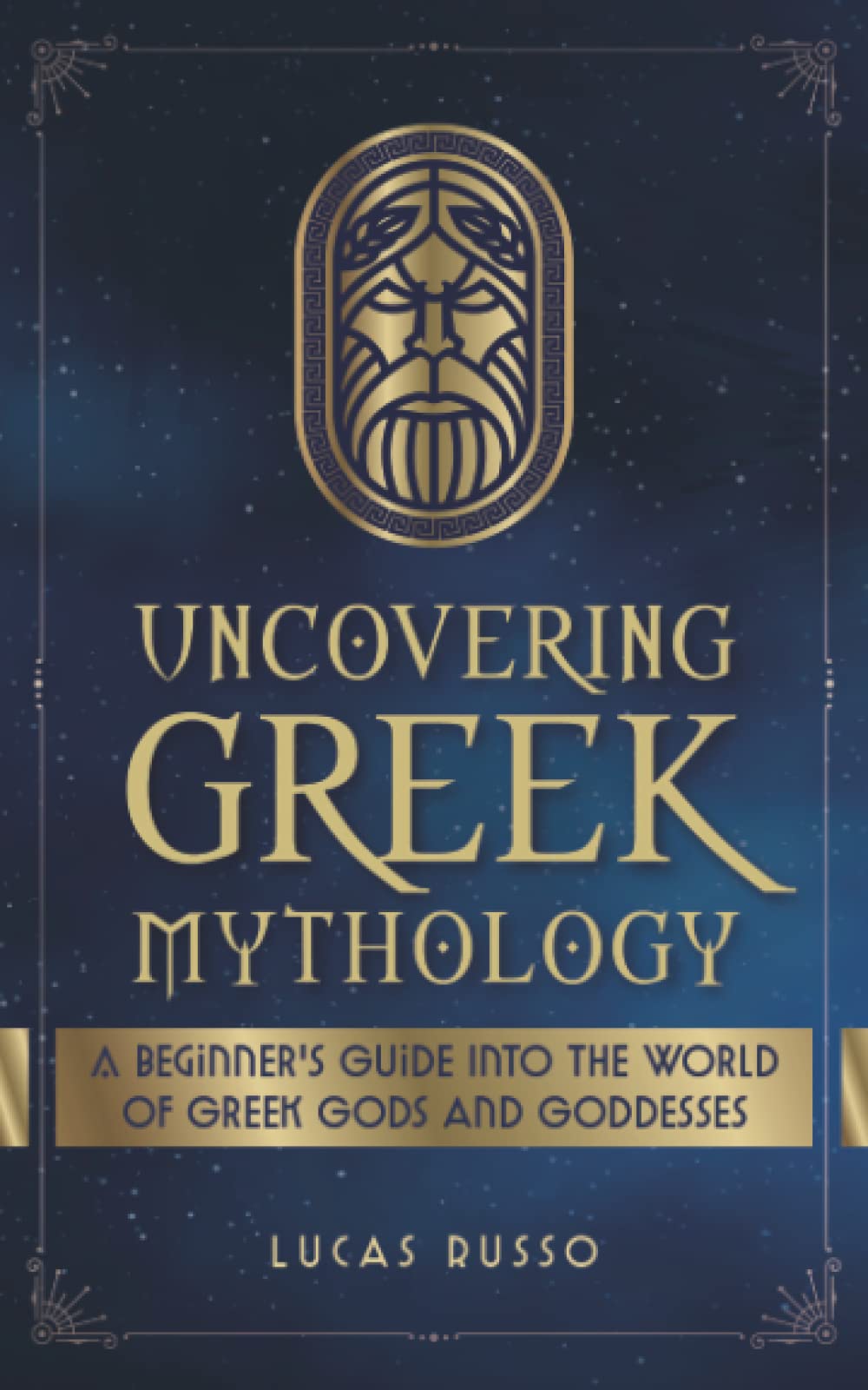 Uncovering Greek Mythology: A Beginner's Guide into the World of Greek Gods and Goddesses book cover