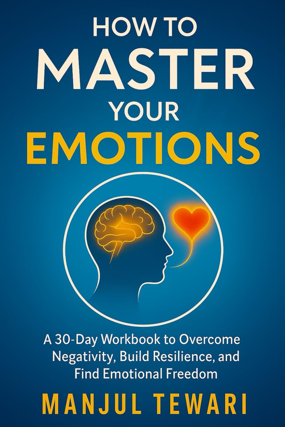 How to Master Your Emotions: A 30 Day Workbook to Gain Emotional Freedom, Overcome Negativity, Develop Positive Psychology, and Promote Mental ... of Yourself (Ultimate Mindset Mastery Series) book cover