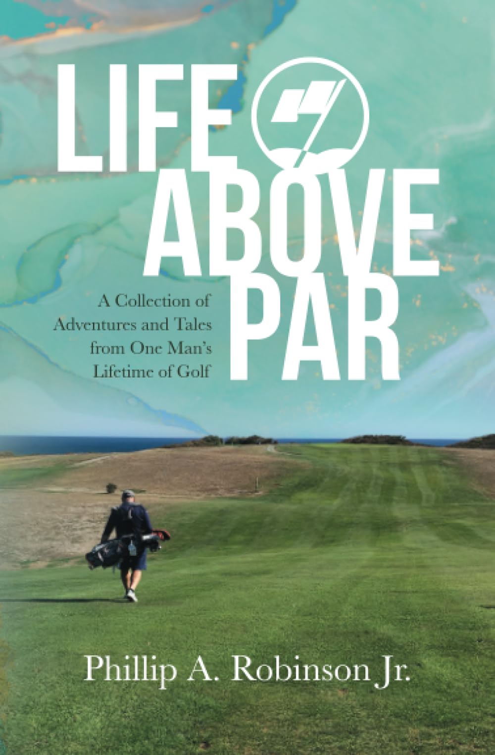 Life Above Par: A Collection of Adventures and Tales from one man's Lifetime of Golf book cover