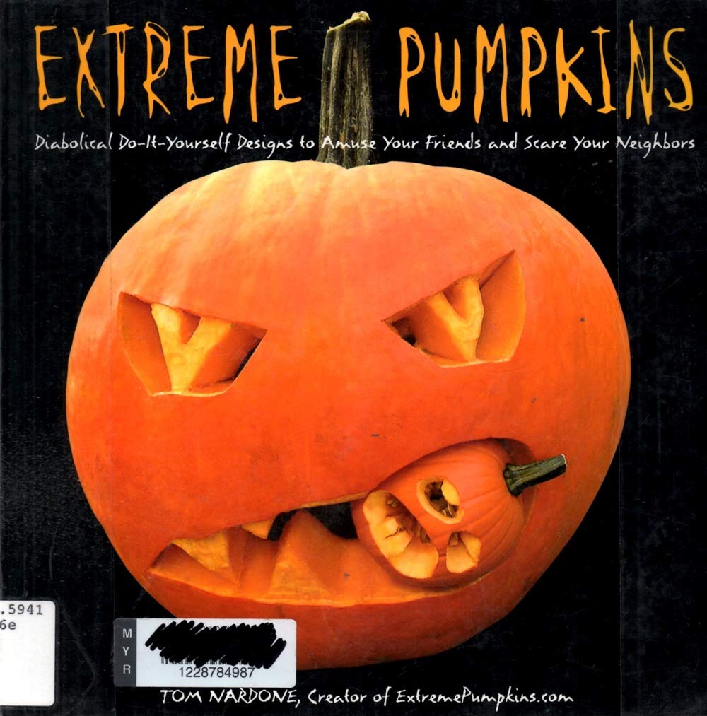 Extreme Pumpkins: Diabolical Do-It-Yourself Designs to Amuse Your Friends and Scare Your Neighbors book cover