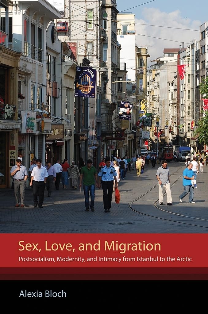 Sex, Love, and Migration: Postsocialism, Modernity, and Intimacy from Istanbul to the Arctic book cover