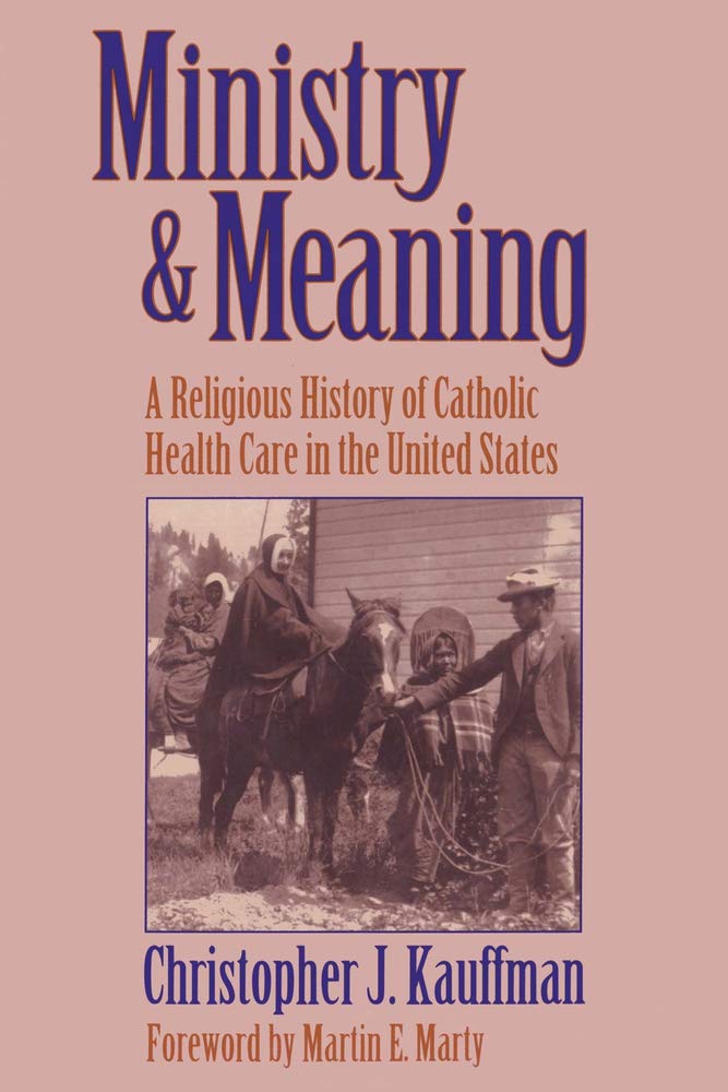 Ministry & Meaning: A Religious History of Catholic Health Care in the United States book cover