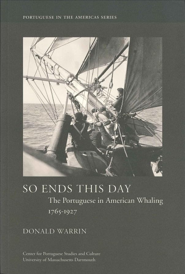 So Ends This Day: The Portuguese in American Whaling, 1765-1927 Volume 1 book cover