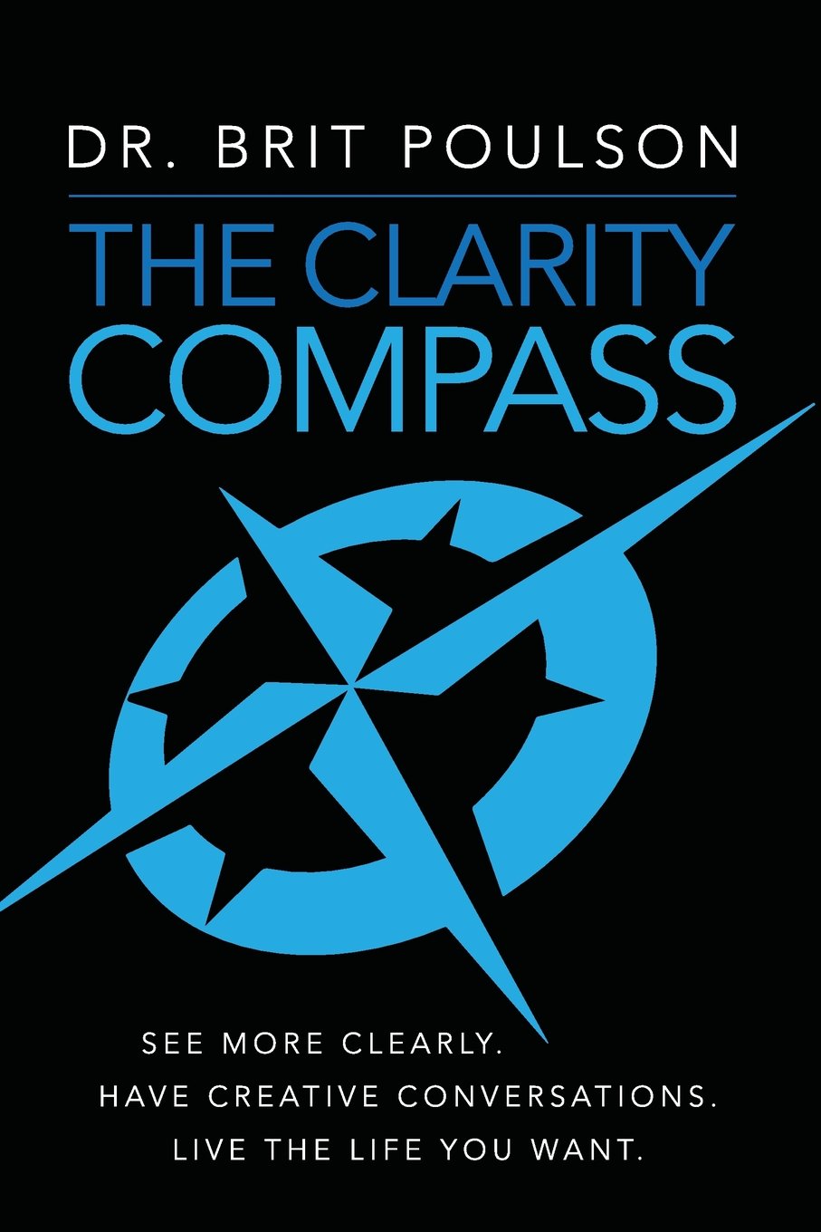 Clarity Compass: See More Clearly. Have Creative Conversations. Live the Life you Want.
