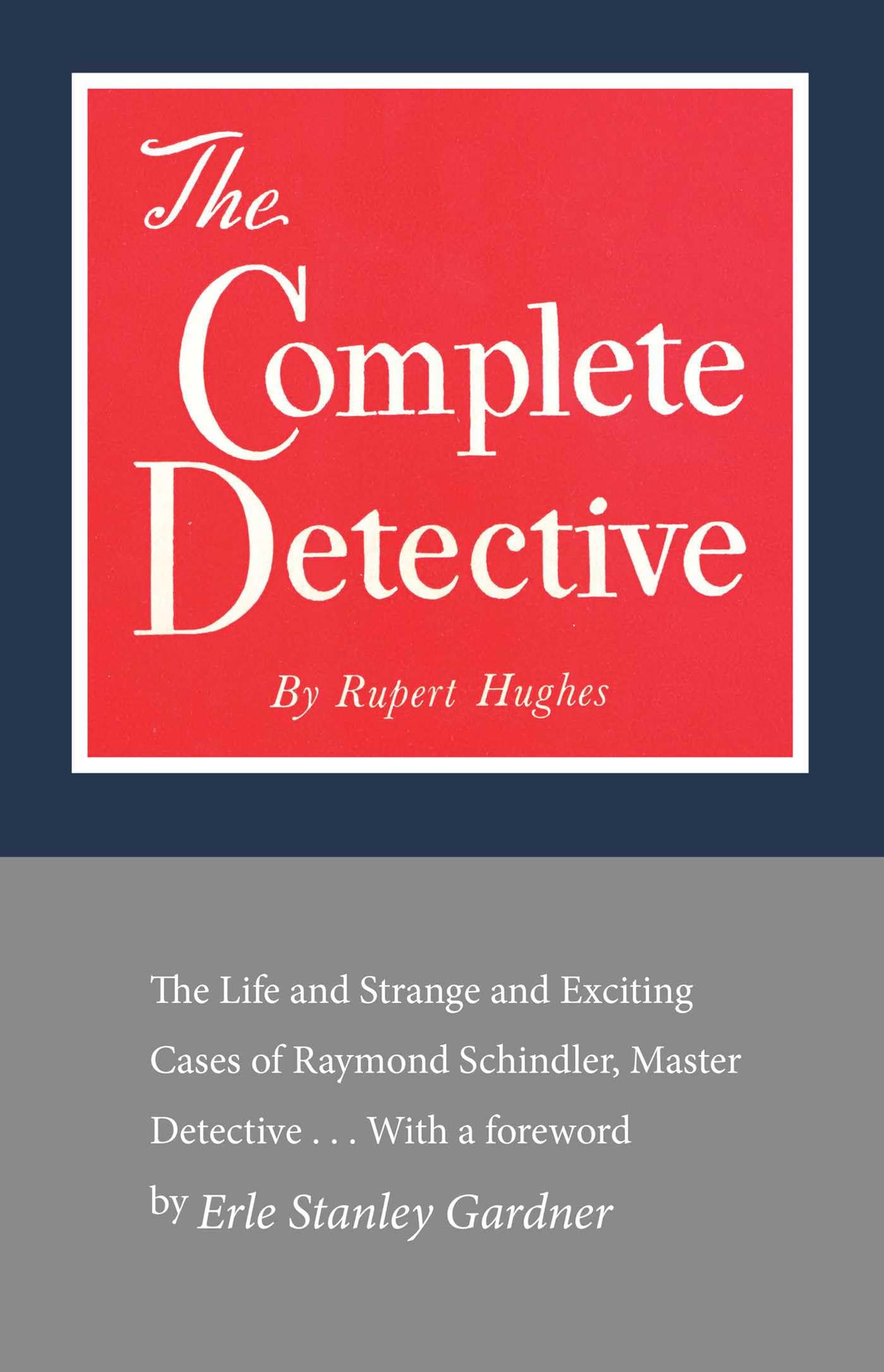 Complete Detective: The Life and Strange and Exciting Cases of Raymond Schindler, Master Detective book cover
