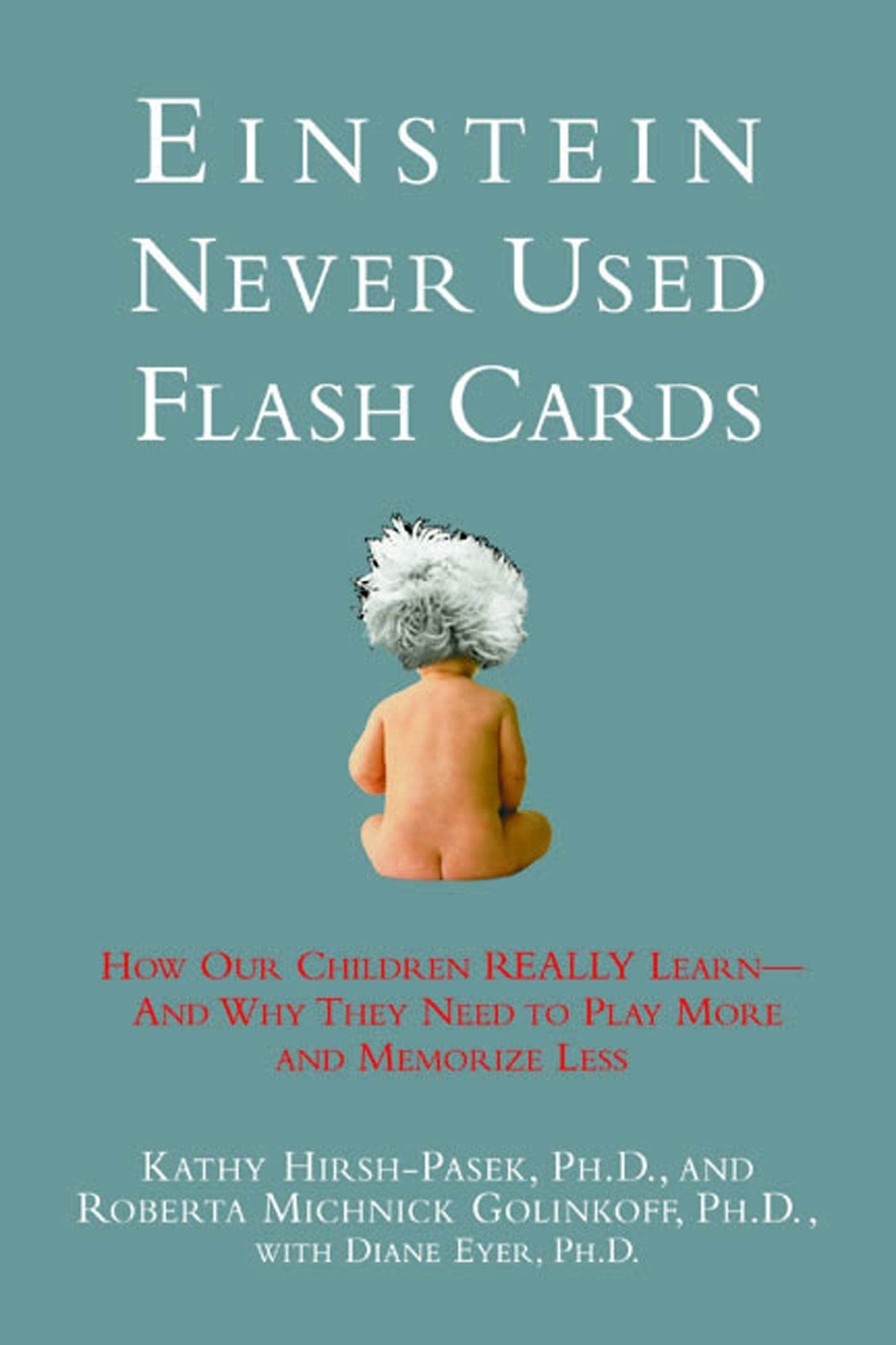 Einstein Never Used Flashcards: How Our Children Really Learn-- And Why They Need to Play More and Memorize Less book cover