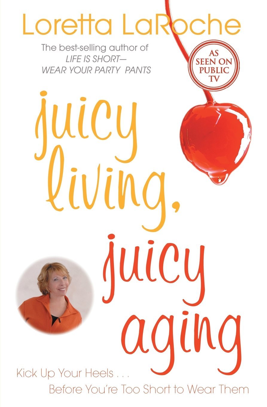 Juicy Living, Juicy Aging: Kick Up Your Heels Before You're Too Short to Wear Them book cover