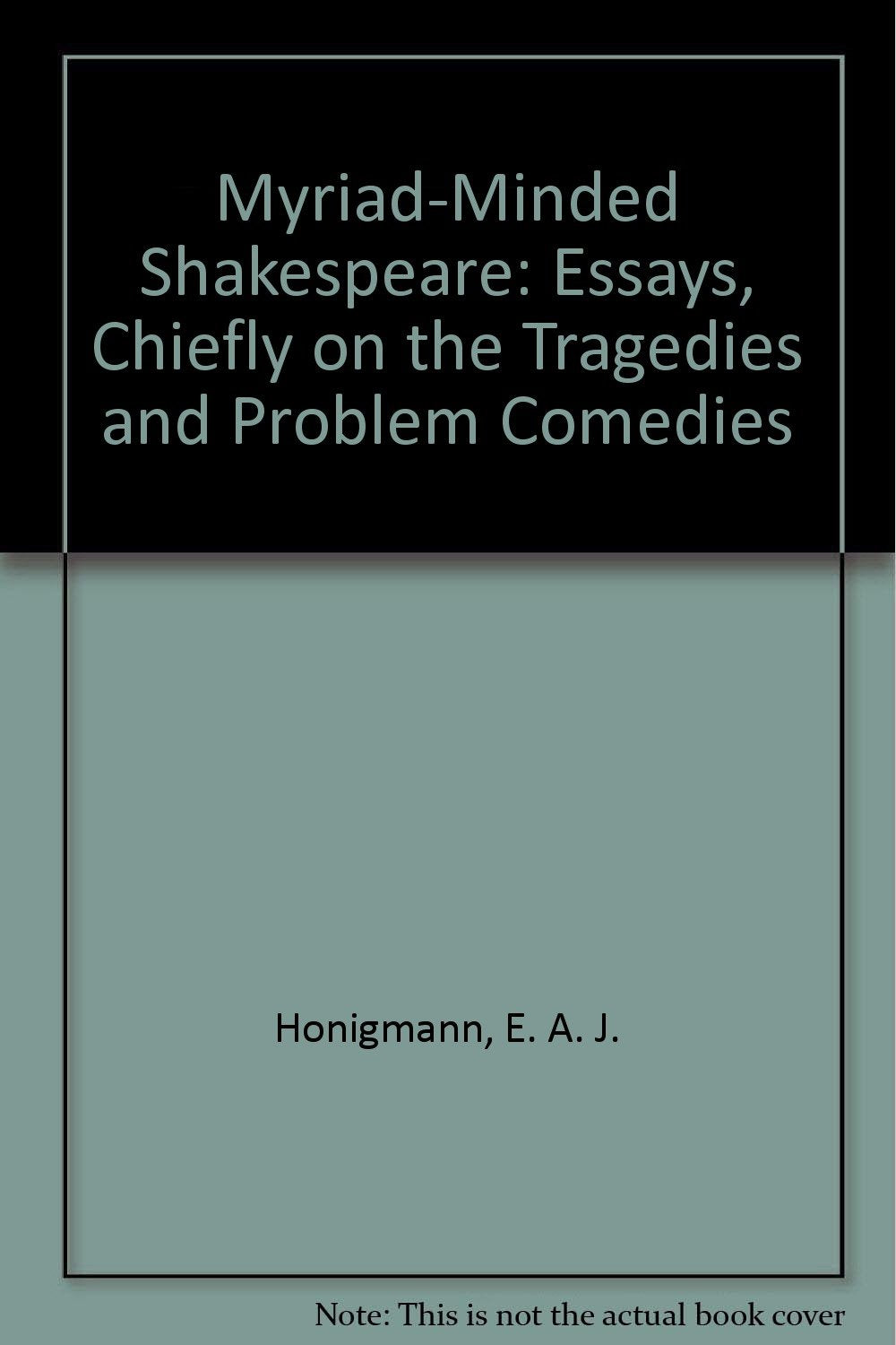 Myriad-Minded Shakespeare: Essays, Chiefly on the Tragedies and Problem Comedies