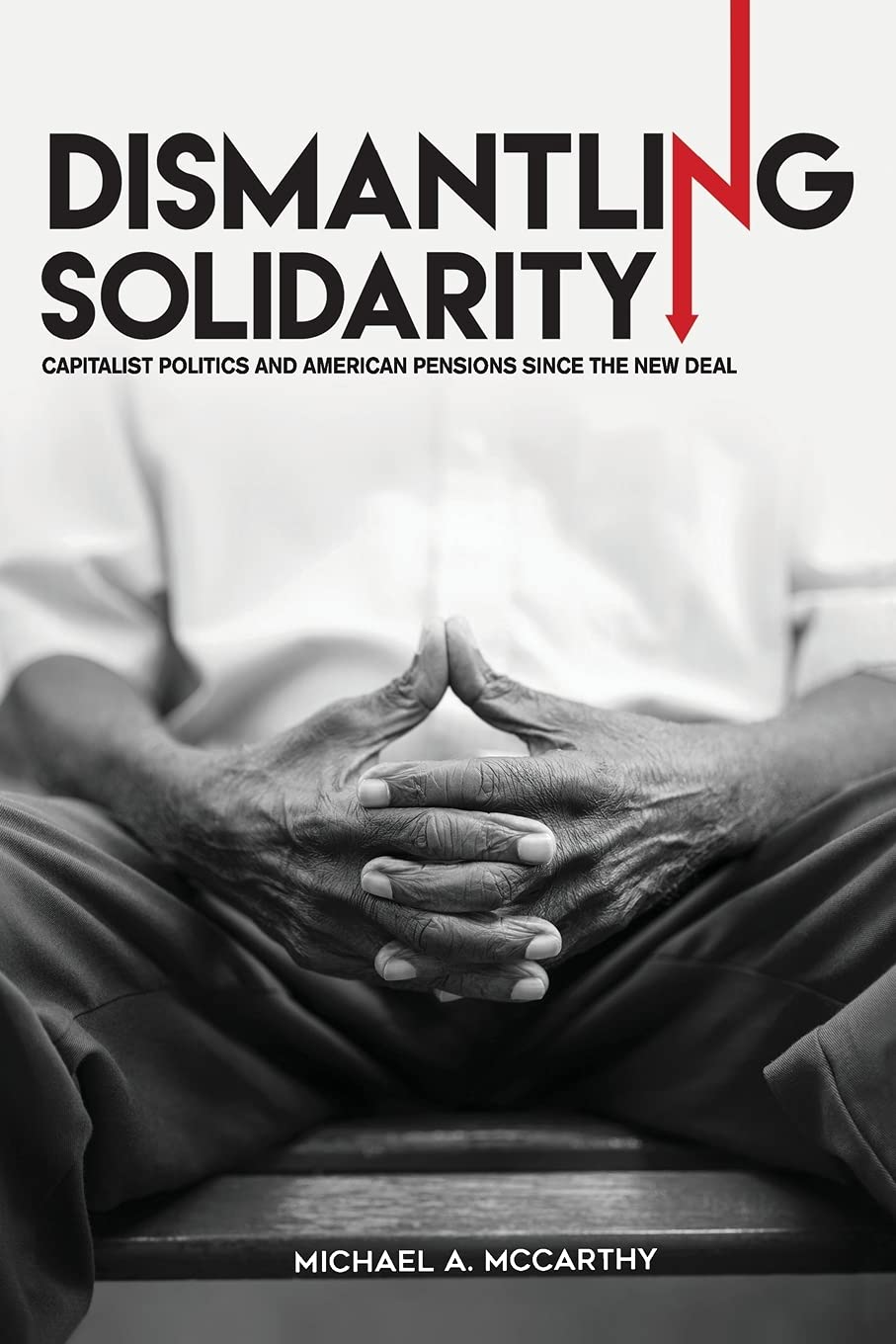 Dismantling Solidarity: Capitalist Politics and American Pensions Since the New Deal book cover