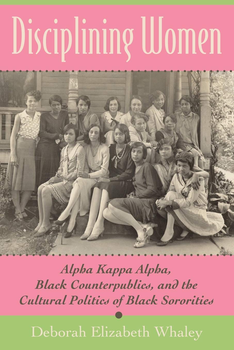 Disciplining Women: Alpha Kappa Alpha, Black Counterpublics, and the Cultural Politics of Black Sororities book cover