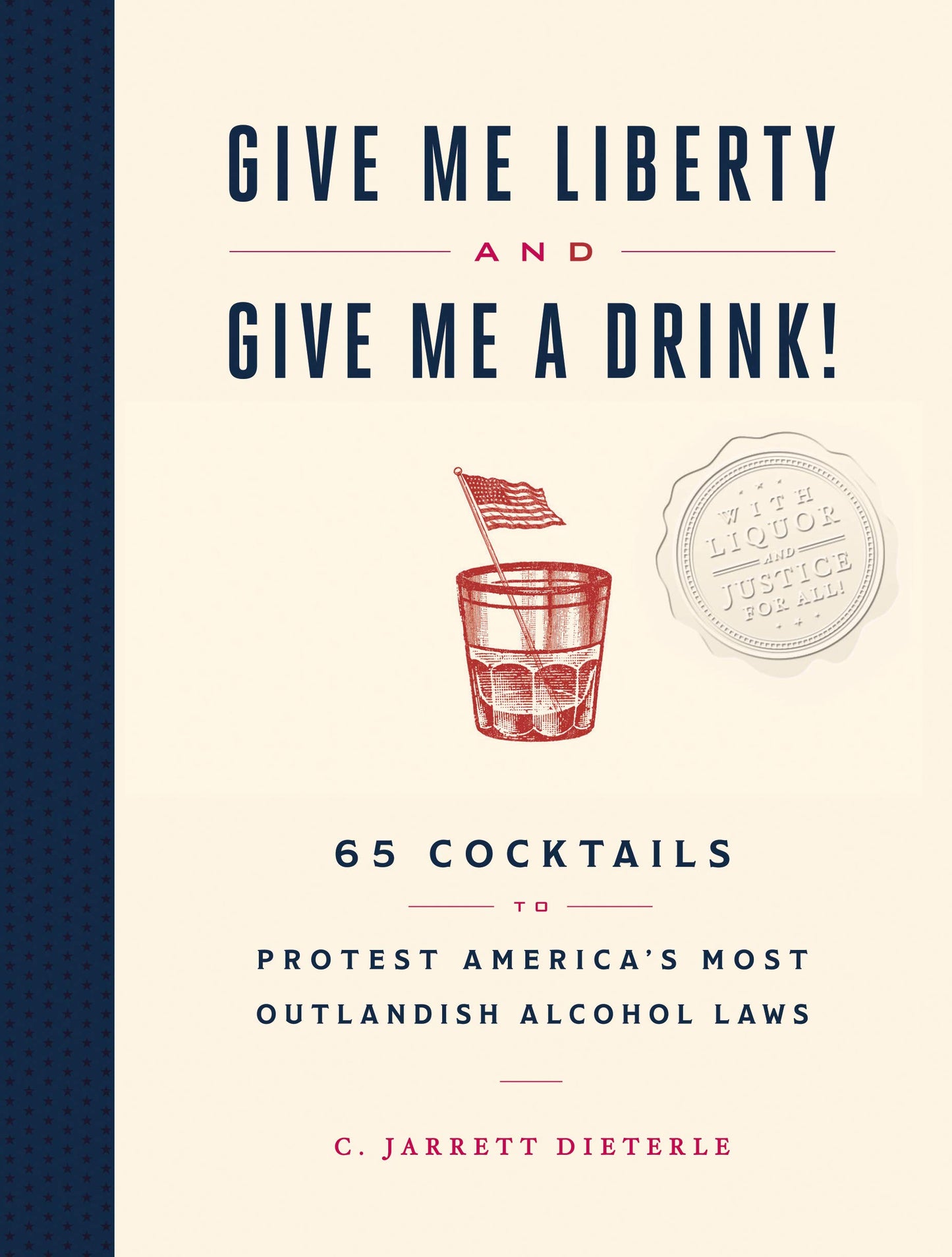 Give Me Liberty and Give Me a Drink!: 65 Cocktails to Protest America's Most Outlandish Alcohol Laws book cover