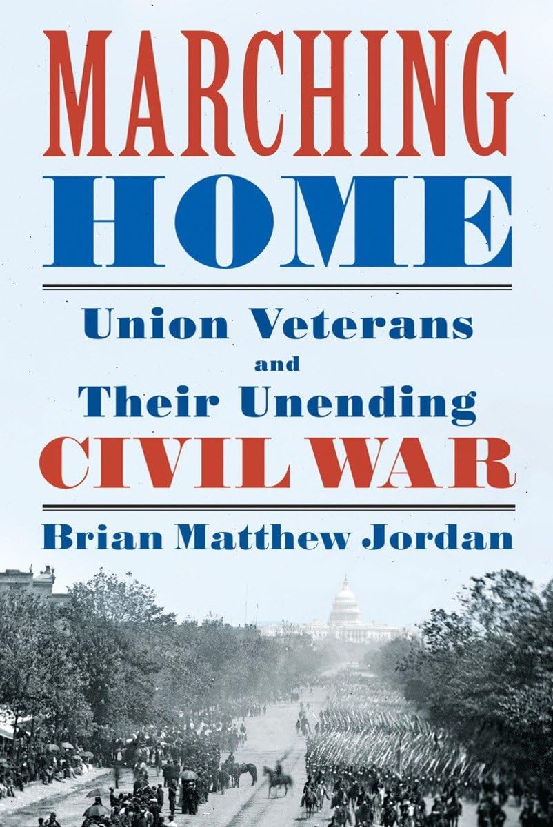 Marching Home: Union Veterans and Their Unending Civil War book cover