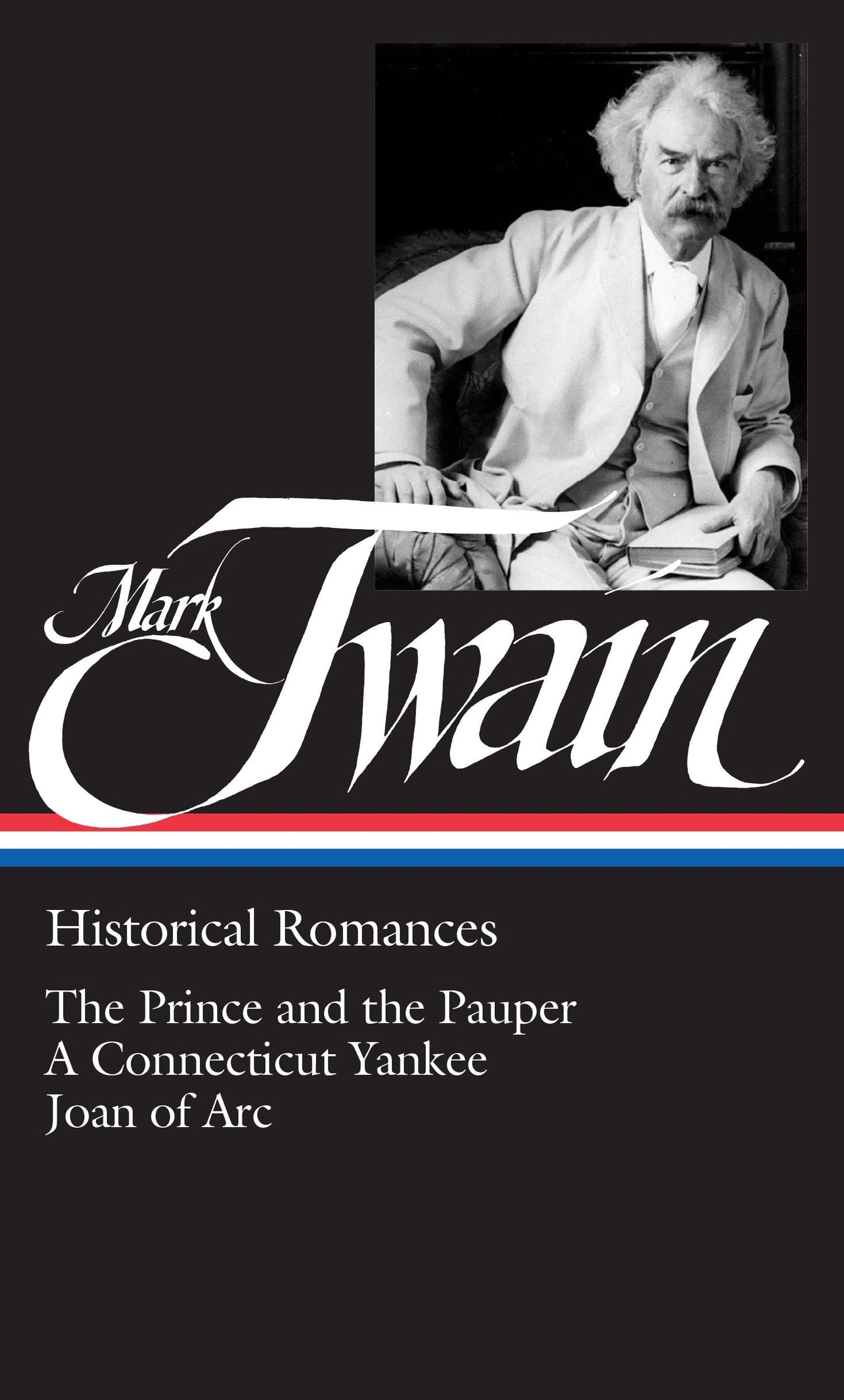Mark Twain: Historical Romances (Loa #71): The Prince and the Pauper / A Connecticut Yankee in King Arthur's Court / Personal Recollections of Joan of