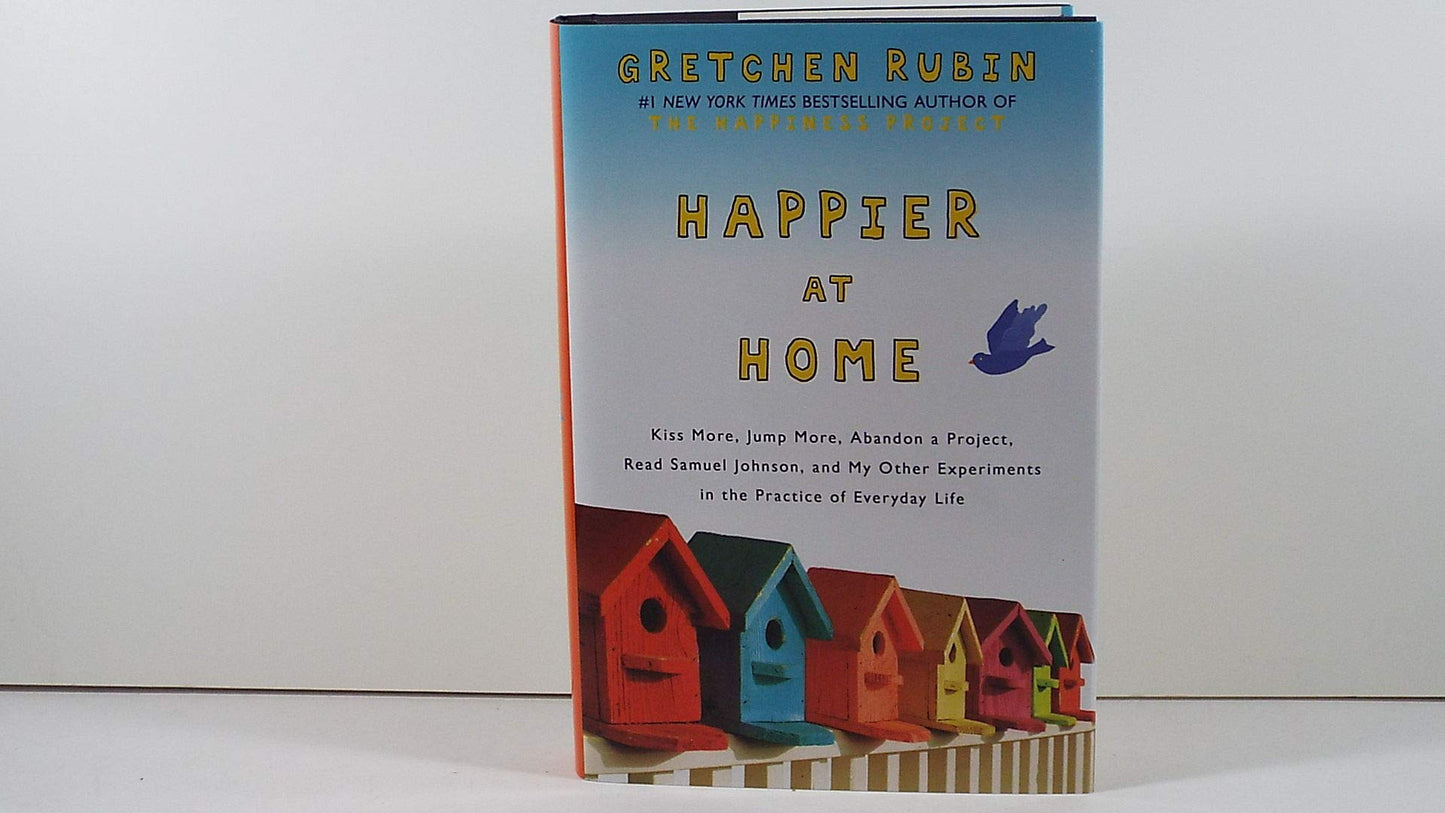 Happier at Home: Kiss More, Jump More, Abandon a Project, Read Samuel Johnson, and My Other Experiments in the Practice of Everyday Lif book cover