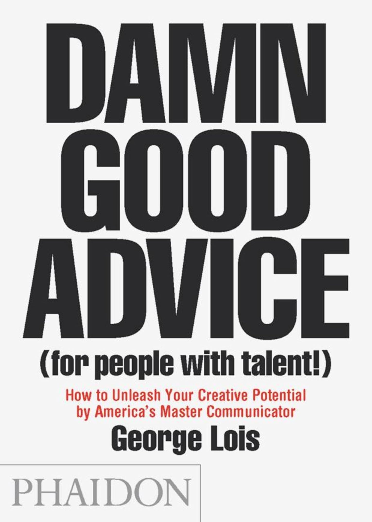 Damn Good Advice (for People with Talent!): How to Unleash Your Creative Potential by America's Master Communicator book cover