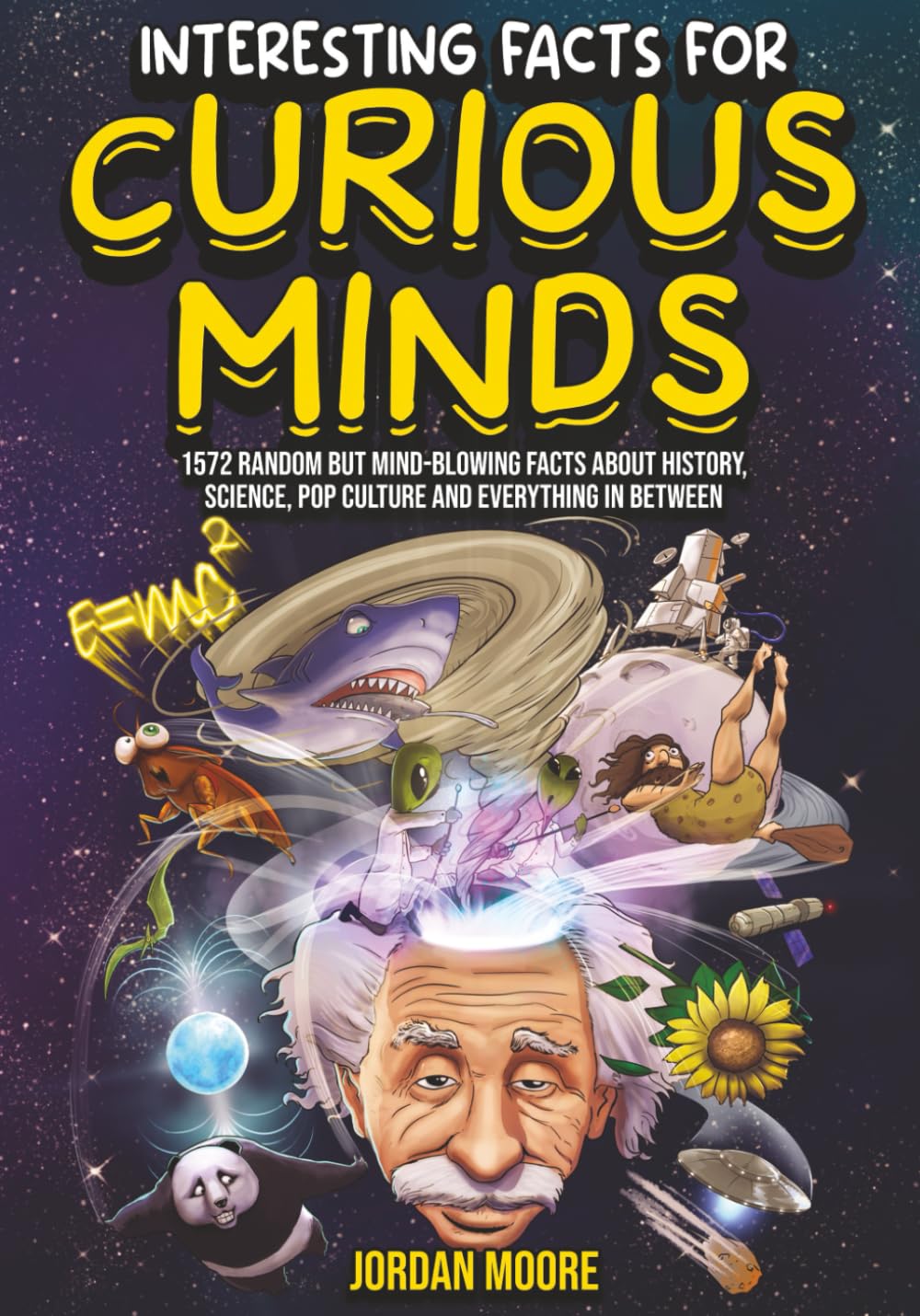 Interesting Facts For Curious Minds: 1572 Random But Mind-Blowing Facts About History, Science, Pop Culture And Everything In Between book cover