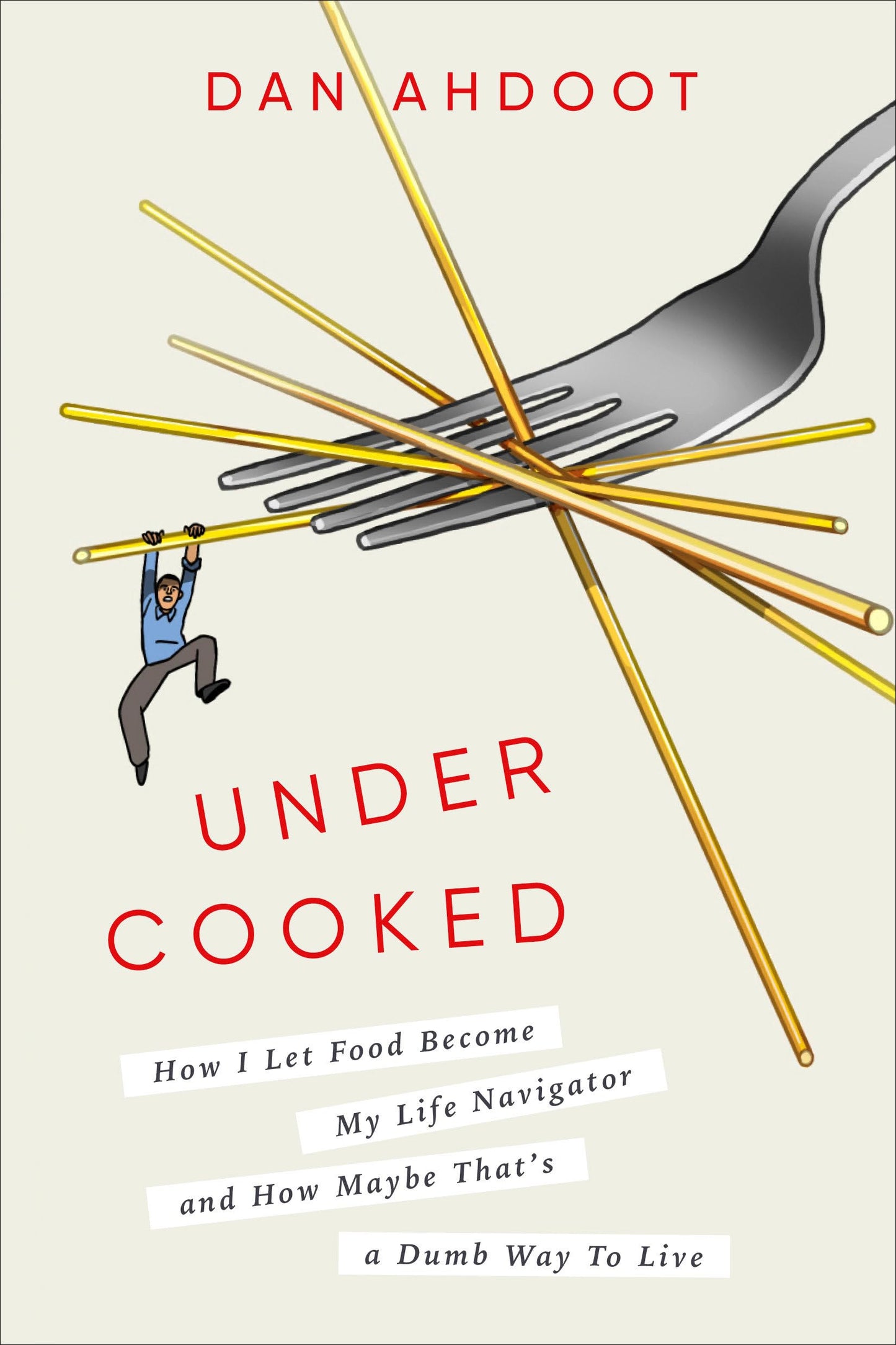 Undercooked: How I Let Food Become My Life Navigator and How Maybe That's a Dumb Way to Live book cover