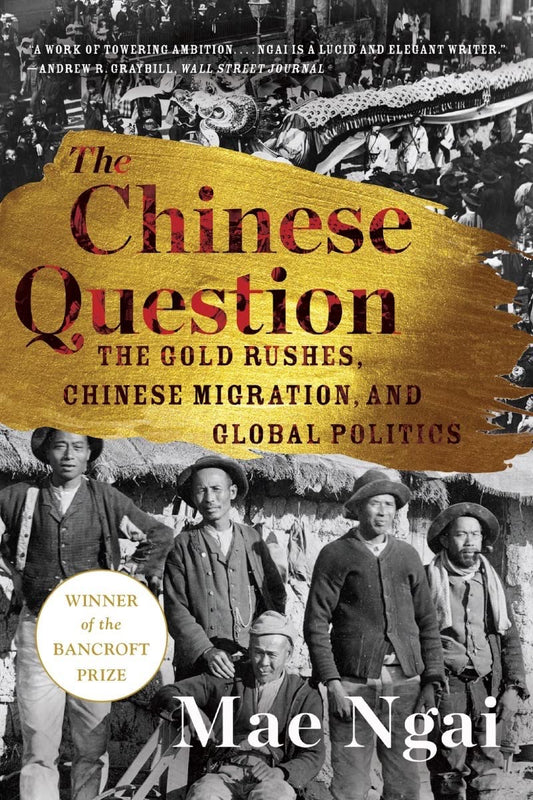 Chinese Question: The Gold Rushes, Chinese Migration, and Global Politics