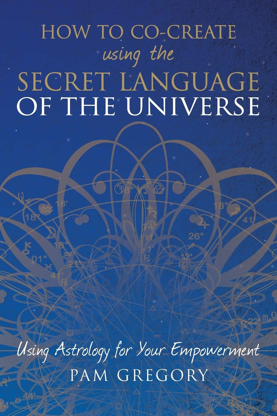 How to Co-Create Using the Secret Language of the Universe: Using Astrology for your Empowerment book cover