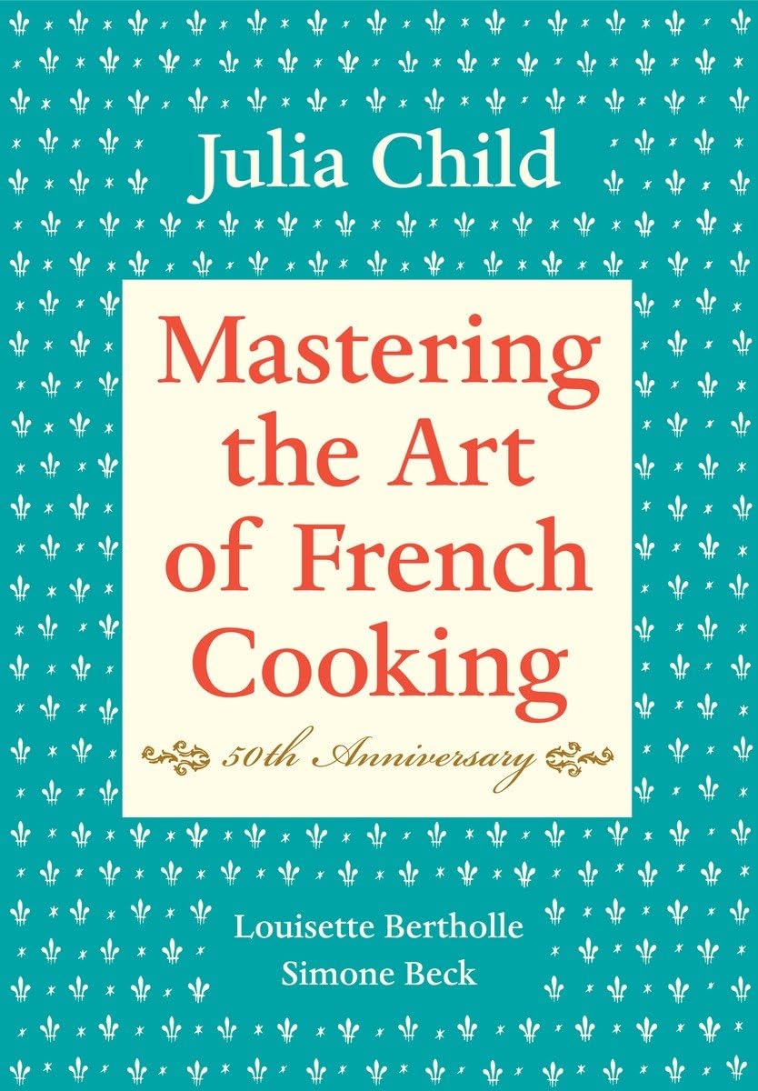 Mastering the Art of French Cooking, Volume I: 50th Anniversary Edition: A Cookbook book cover