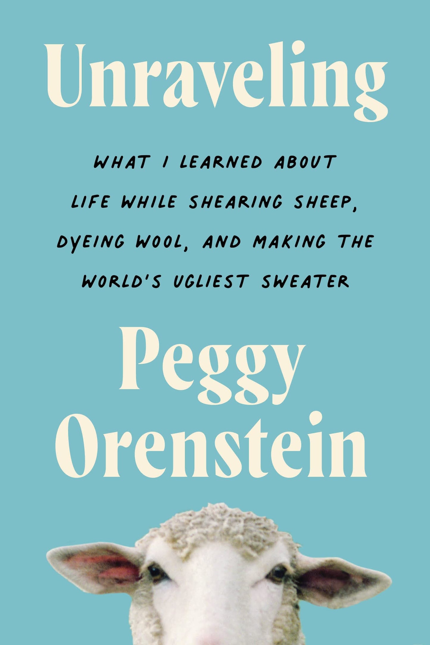 Unraveling: What I Learned about Life While Shearing Sheep, Dyeing Wool, and Making the World's Ugliest Sweater book cover